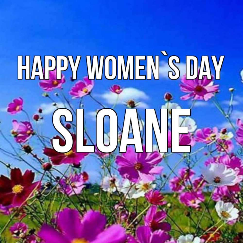 Greetings card с именем, Sloane happy women`s day цветы Greetings with text for free download 